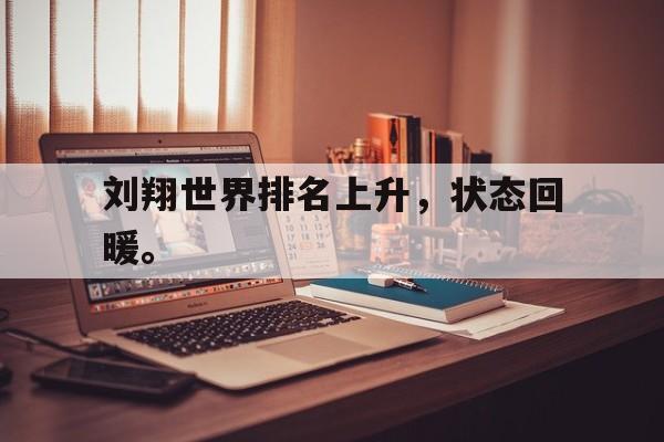 乐鱼体育官方网站-刘翔世界排名上升，状态回暖。